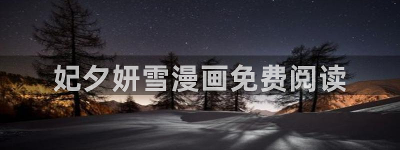 羞羞漫画网页入口处：妃夕妍雪漫画免费阅读